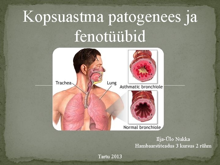 Kopsuastma patogenees ja fenotüübid Ilja-Ülo Nukka Hambaarstiteadus 3 kursus 2 rühm Tartu 2013 