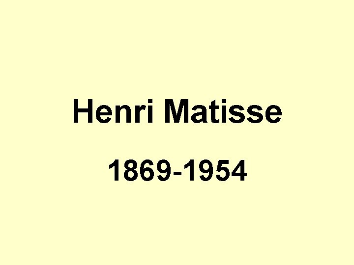 Henri Matisse 1869 -1954 