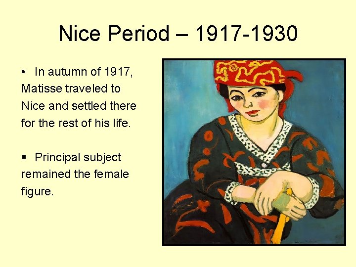 Nice Period – 1917 -1930 • In autumn of 1917, Matisse traveled to Nice