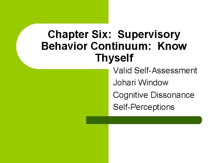 Chapter Six: Supervisory Behavior Continuum: Know Thyself Valid Self-Assessment Johari Window Cognitive Dissonance Self-Perceptions
