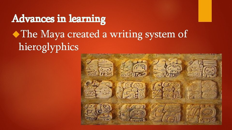 Advances in learning The Maya created a writing system of hieroglyphics 