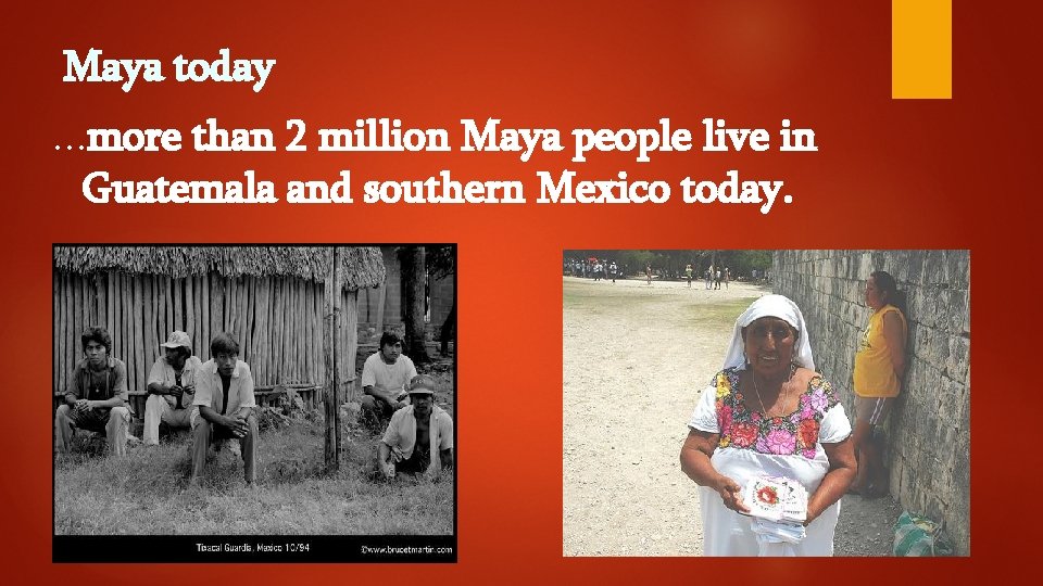 Maya today …more than 2 million Maya people live in Guatemala and southern Mexico