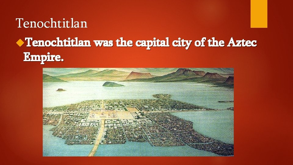 Tenochtitlan was the capital city of the Aztec Empire. 