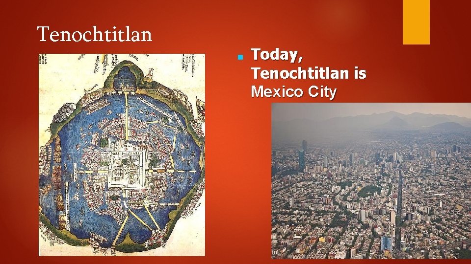 Tenochtitlan ■ Today, Tenochtitlan is Mexico City 