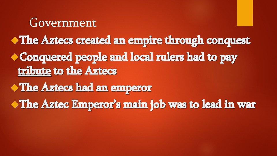 Government The Aztecs created an empire through conquest Conquered people and local rulers had