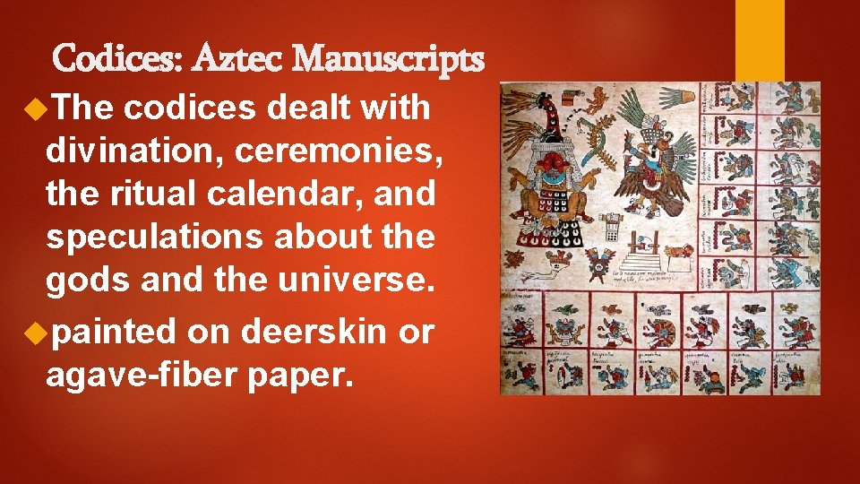 Codices: Aztec Manuscripts The codices dealt with divination, ceremonies, the ritual calendar, and speculations