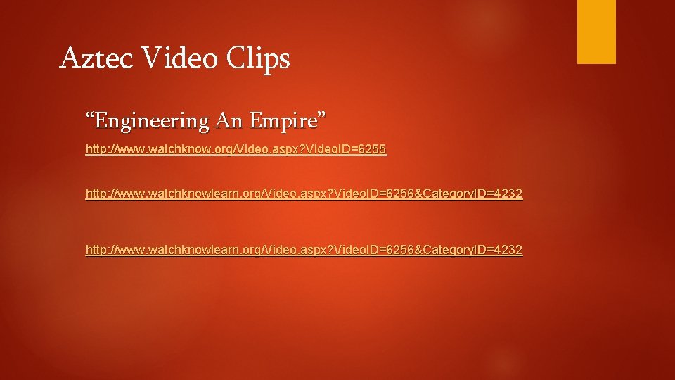 Aztec Video Clips “Engineering An Empire” http: //www. watchknow. org/Video. aspx? Video. ID=6255 http: