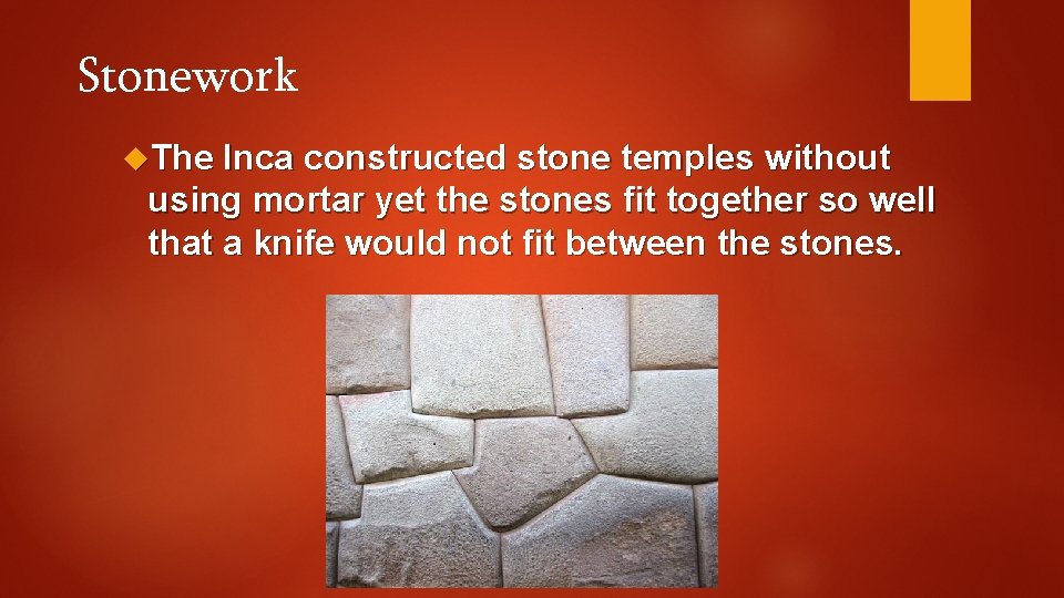 Stonework The Inca constructed stone temples without using mortar yet the stones fit together