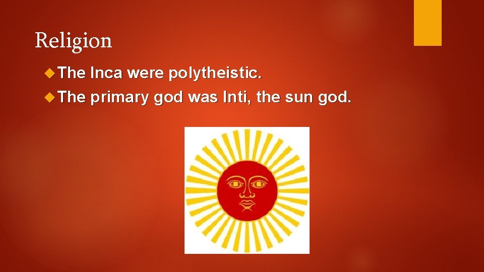 Religion The Inca were polytheistic. The primary god was Inti, the sun god. 