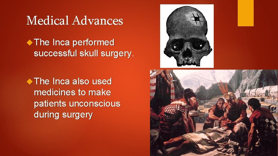 Medical Advances The Inca performed successful skull surgery. The Inca also used medicines to