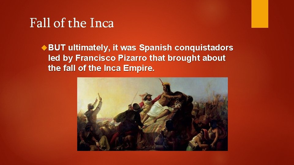 Fall of the Inca BUT ultimately, it was Spanish conquistadors led by Francisco Pizarro