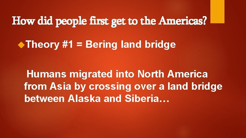 How did people first get to the Americas? Theory #1 = Bering land bridge