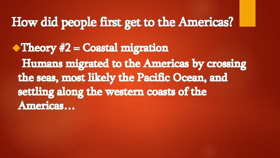 How did people first get to the Americas? Theory #2 = Coastal migration Humans