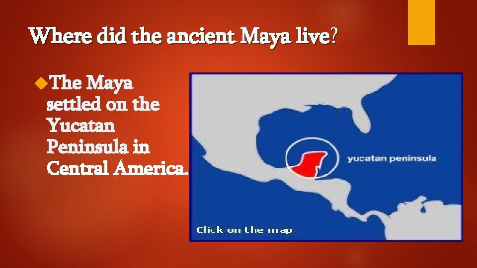 Where did the ancient Maya live? The Maya settled on the Yucatan Peninsula in