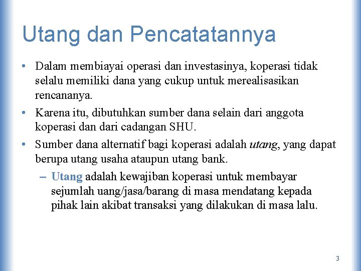 Utang dan Pencatatannya • Dalam membiayai operasi dan investasinya, koperasi tidak selalu memiliki dana