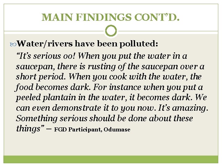 MAIN FINDINGS CONT’D. Water/rivers have been polluted: “It’s serious oo! When you put the