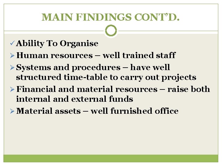 MAIN FINDINGS CONT’D. ü Ability To Organise Ø Human resources – well trained staff