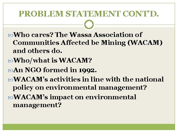 PROBLEM STATEMENT CONT’D. Who cares? The Wassa Association of Communities Affected be Mining (WACAM)