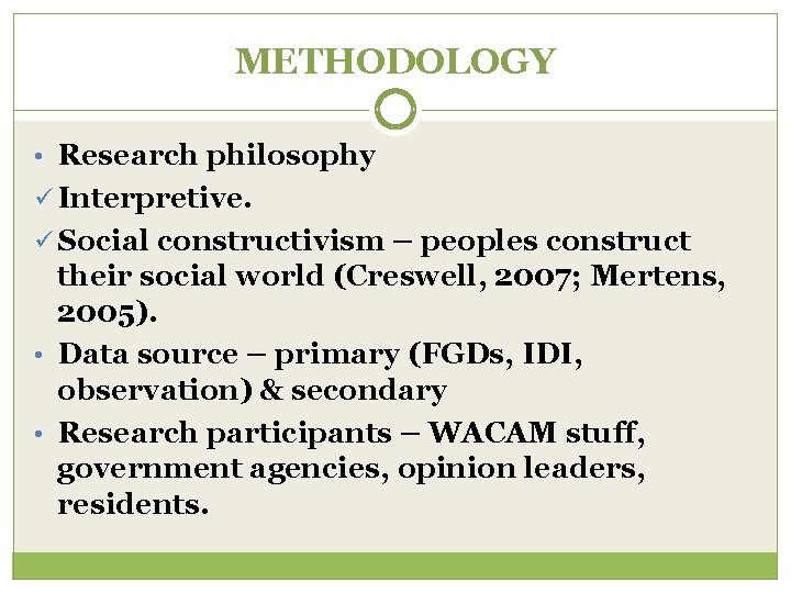 METHODOLOGY • Research philosophy ü Interpretive. ü Social constructivism – peoples construct their social