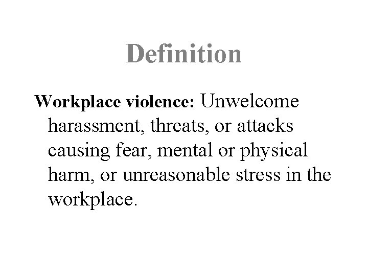 Definition Workplace violence: Unwelcome harassment, threats, or attacks causing fear, mental or physical harm,