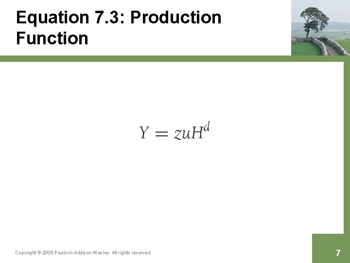 Equation 7. 3: Production Function Copyright © 2008 Pearson Addison-Wesley. All rights reserved. 7