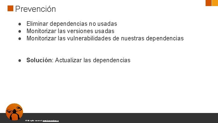 Prevención ● Eliminar dependencias no usadas ● Monitorizar las versiones usadas ● Monitorizar las