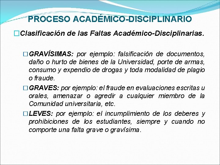 PROCESO ACADÉMICO-DISCIPLINARIO �Clasificación de las Faltas Académico-Disciplinarias. �GRAVÍSIMAS: por ejemplo: falsificación de documentos, daño