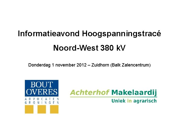 Informatieavond Hoogspanningstracé Noord-West 380 k. V Donderdag 1 november 2012 – Zuidhorn (Balk Zalencentrum)