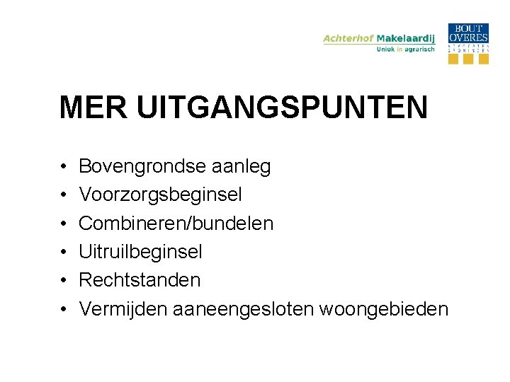 MER UITGANGSPUNTEN • • • Bovengrondse aanleg Voorzorgsbeginsel Combineren/bundelen Uitruilbeginsel Rechtstanden Vermijden aaneengesloten woongebieden
