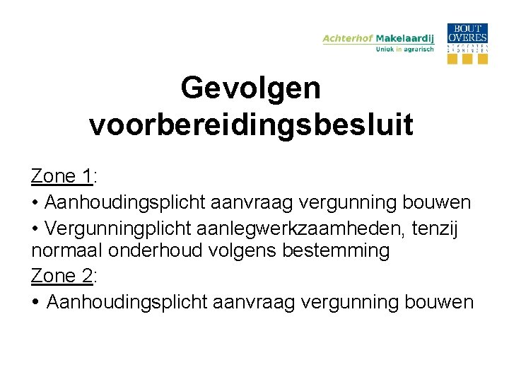 Gevolgen voorbereidingsbesluit Zone 1: • Aanhoudingsplicht aanvraag vergunning bouwen • Vergunningplicht aanlegwerkzaamheden, tenzij normaal