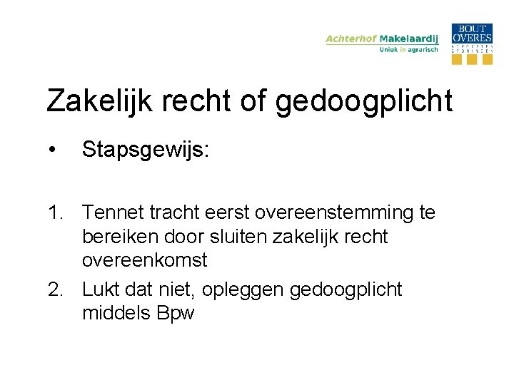 Zakelijk recht of gedoogplicht • Stapsgewijs: 1. Tennet tracht eerst overeenstemming te bereiken door