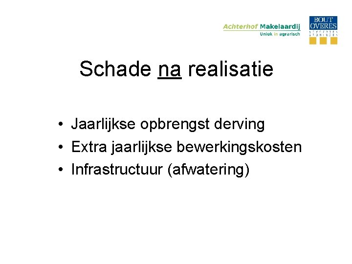 Schade na realisatie • Jaarlijkse opbrengst derving • Extra jaarlijkse bewerkingskosten • Infrastructuur (afwatering)