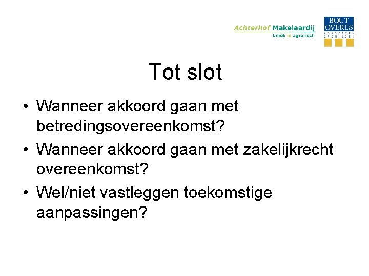 Tot slot • Wanneer akkoord gaan met betredingsovereenkomst? • Wanneer akkoord gaan met zakelijkrecht