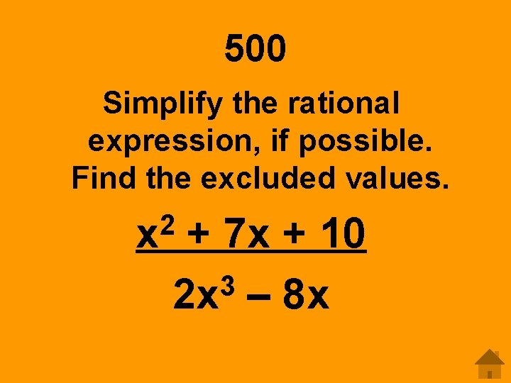 500 Simplify the rational expression, if possible. Find the excluded values. 2 x +