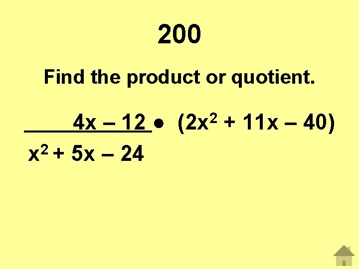200 Find the product or quotient. 4 x – 12 ● (2 x 2