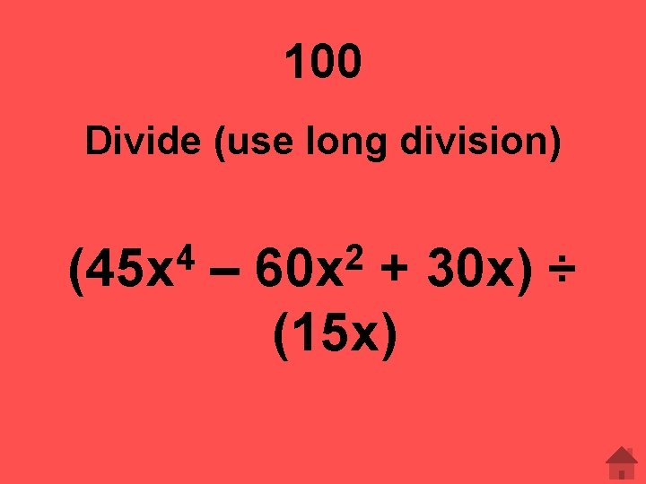 100 Divide (use long division) 4 (45 x – 2 60 x + 30