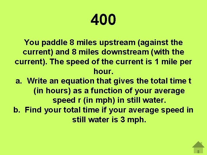 400 You paddle 8 miles upstream (against the current) and 8 miles downstream (with