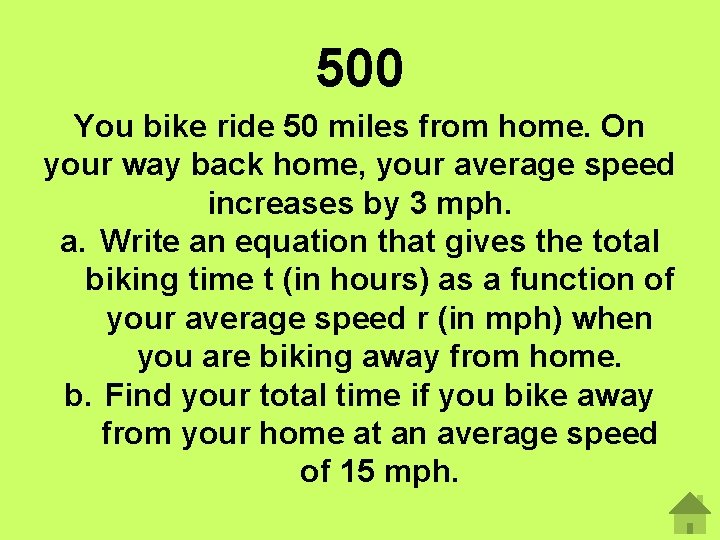 500 You bike ride 50 miles from home. On your way back home, your