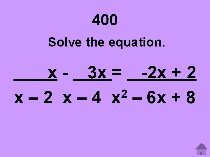 400 Solve the equation. x - 3 x = -2 x + 2 2
