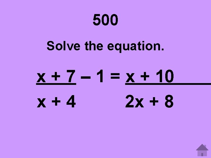 500 Solve the equation. x + 7 – 1 = x + 10 x+4