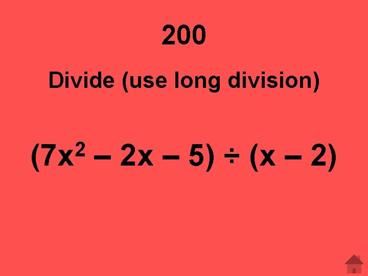 200 Divide (use long division) 2 (7 x – 2 x – 5) ÷