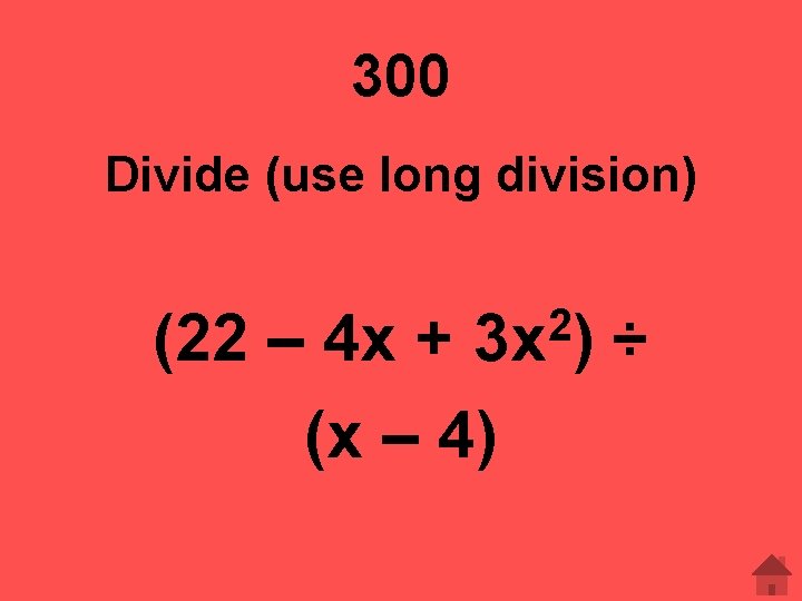 300 Divide (use long division) 2 3 x ) (22 – 4 x +