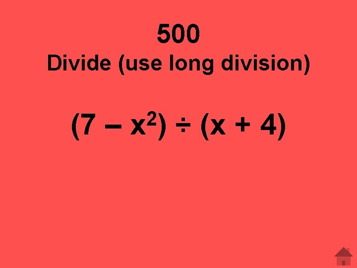 500 Divide (use long division) (7 – 2 x) ÷ (x + 4) 