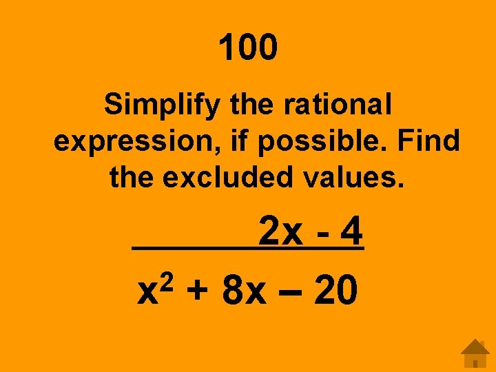 100 Simplify the rational expression, if possible. Find the excluded values. 2 x -