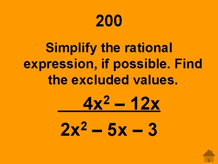 200 Simplify the rational expression, if possible. Find the excluded values. 2 4 x