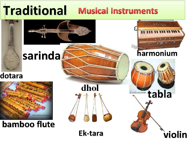 Musical Instruments What are these? Traditional sarinda harmonium dotara dhol bamboo flute Ek-tara tabla