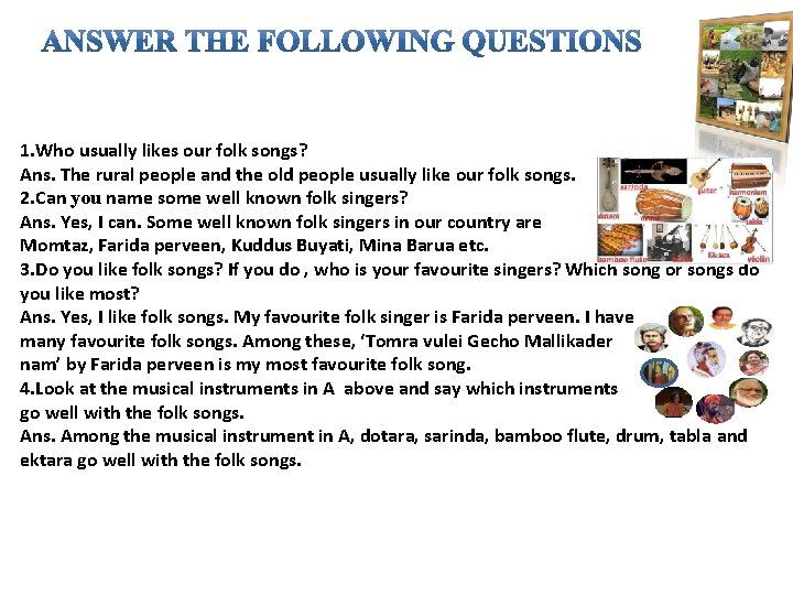 1. Who usually likes our folk songs? Ans. The rural people and the old