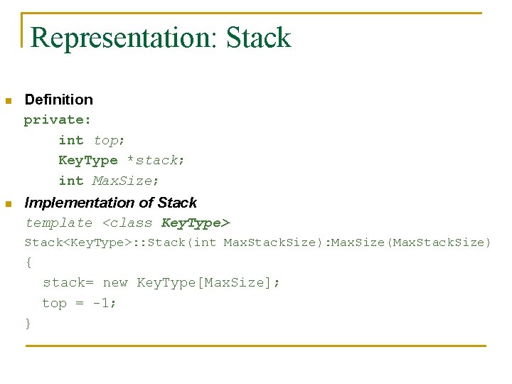 Representation: Stack n Definition private: int top; Key. Type *stack; int Max. Size; n Representation: Stack n Definition private: int top; Key. Type *stack; int Max. Size; n