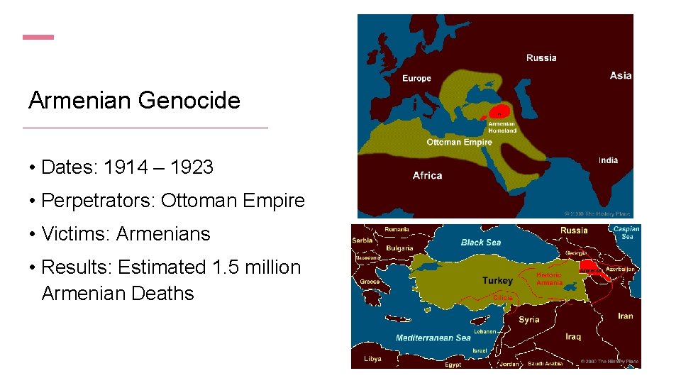 Armenian Genocide • Dates: 1914 – 1923 • Perpetrators: Ottoman Empire • Victims: Armenians