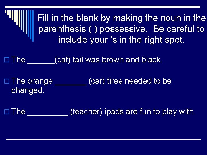 Fill in the blank by making the noun in the parenthesis ( ) possessive.